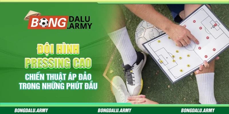 Đội hình pressing cao - Chiến thuật áp đảo trong những phút đầu