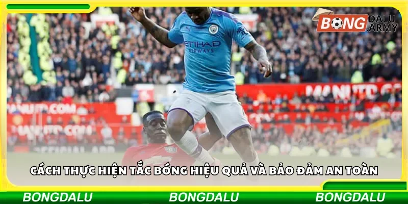 Cách thực hiện tắc bóng hiệu quả và bảo đảm an toàn