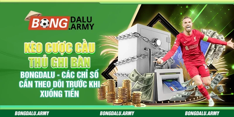 Kèo cược cầu thủ ghi bàn Bongdalu - Các chỉ số cần theo dõi trước khi xuống tiền