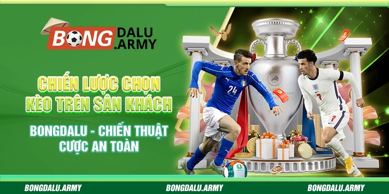 Chiến lược chọn kèo trên sân khách Bongdalu - Chiến thuật cược an toàn