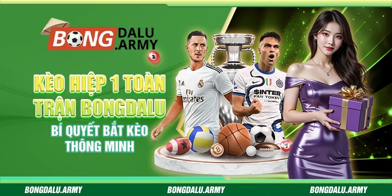 Kèo hiệp 1 toàn trận Bongdalu - Bí quyết bắt kèo thông minh 