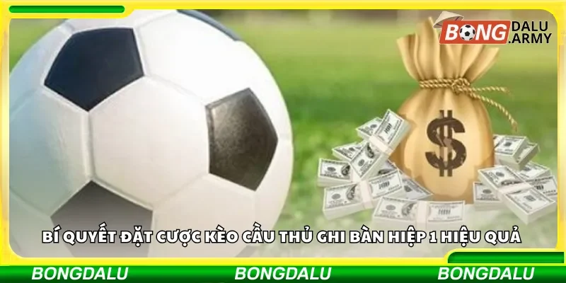 Bí quyết đặt cược kèo cầu thủ ghi bàn hiệp 1 hiệu quả 