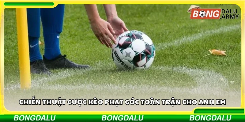 Các chiến thuật cược kèo phạt góc toàn trận cho anh em