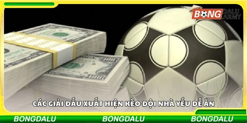 Các giải đấu xuất hiện kèo đội nhà yếu dễ ăn