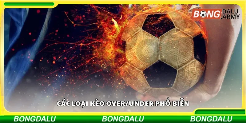 Các dạng kèo Over/Under thường gặp