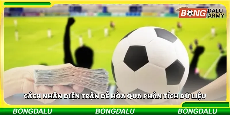 Cách nhận diện trận dễ hòa qua phân tích dữ liệu