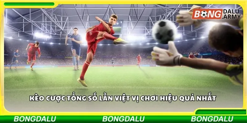 Kèo cược tổng số lần việt vị chơi hiệu quả nhất 