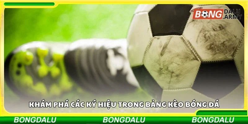 Khám phá các ký hiệu trong bảng kèo bóng đá