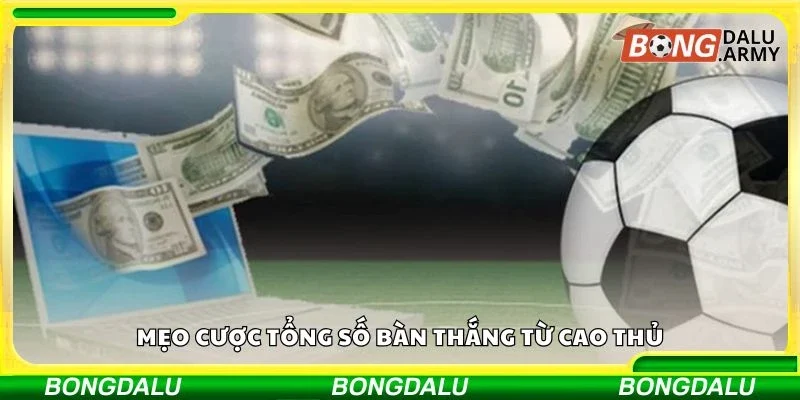 Mẹo cược tổng số bàn thắng từ cao thủ