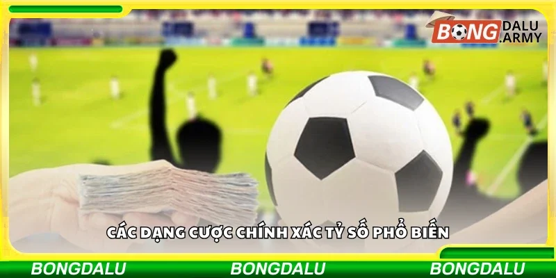 Một số dạng cược chính xác tỷ số phổ biến