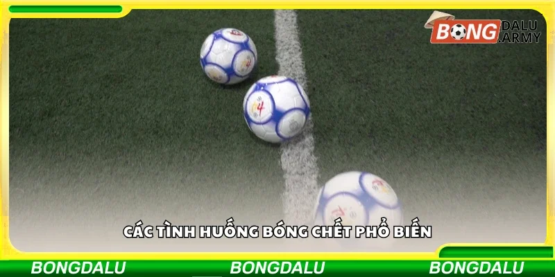 Một số tình huống bóng chết phổ biến