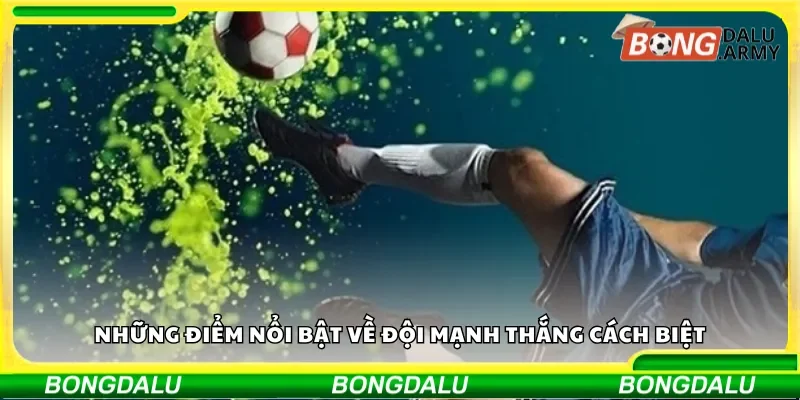 Những điểm nổi bật về đội mạnh thắng cách biệt