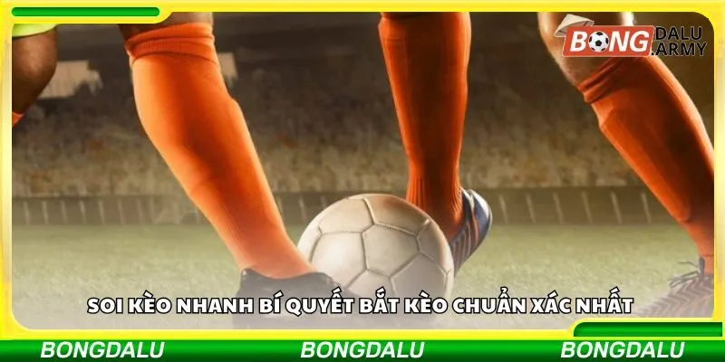 Soi kèo nhanh bí quyết bắt kèo chuẩn xác nhất 