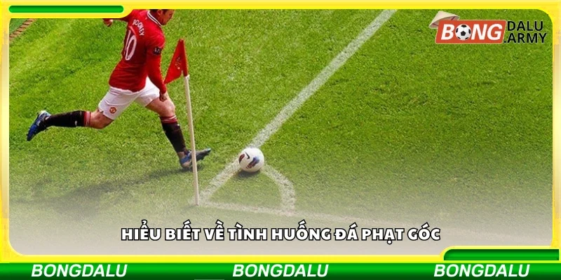 Tìm hiểu về tình huống đá phạt góc