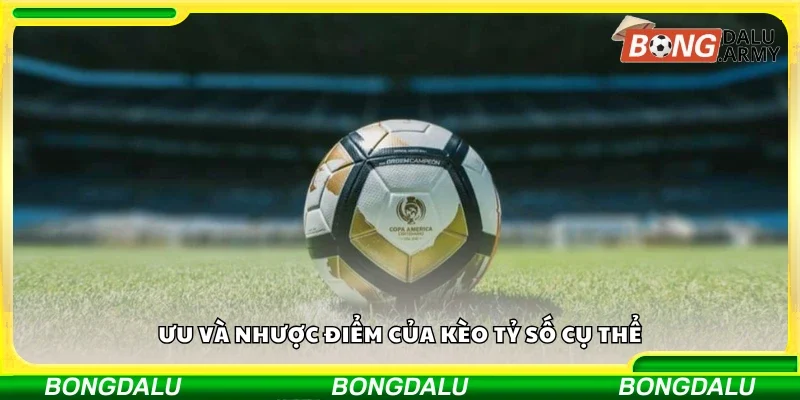 Ưu và nhược điểm của kèo tỷ số cụ thể